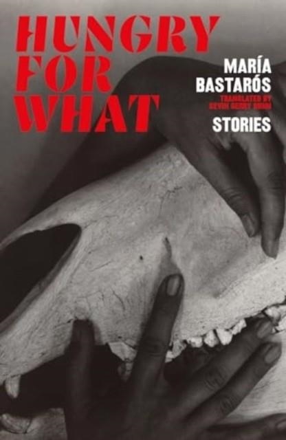 HUNGRY FOR WHAT: STORIES | 9781914198687 | MARIA BASTAROS