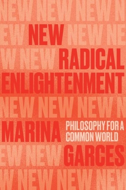 NEW RADICAL ENLIGHTENMENT: PHILOSOPHY FOR A COMMON | 9781839762987 | MARINA GARCES