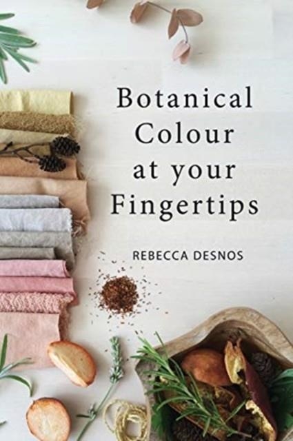 BOTANICAL COLOUR AT YOUR FINGERTIPS | 9780995556621 | REBECCA DESNOS