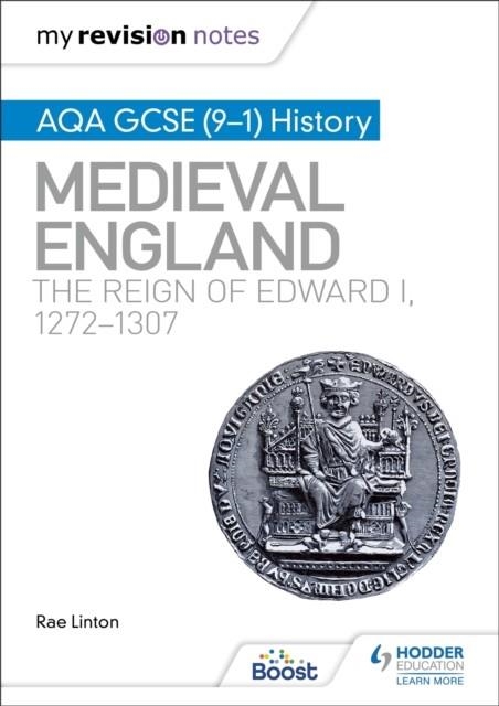 MY REVISION NOTES: AQA GCSE (9–1) HISTORY: MEDIEVAL ENGLAND: THE REIGN OF EDWARD I, 1272–1307 | 9781398310193