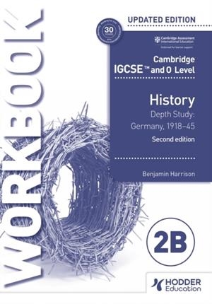 CAMBRIDGE IGCSE AND O LEVEL HISTORY WORKBOOK 2B - DEPTH STUDY: GERMANY, 1918–45 2ND EDITION | 9781398375130 | BENJAMIN HARRISON