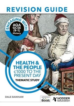 ENGAGING WITH AQA GCSE (9–1) HISTORY REVISION GUIDE: HEALTH AND THE PEOPLE, C1000 TO THE PRESENT DAY | 9781398385238