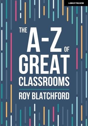 THE A-Z OF GREAT CLASSROOMS | 9781398388406 | ROY BLATCHFORD