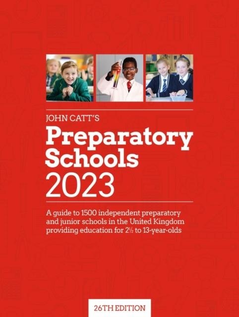 JOHN CATT'S PREPARATORY SCHOOLS 2023: A GUIDE TO 1,500 PREP AND JUNIOR SCHOOLS IN THE UK | 9781398389885
