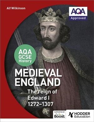 AQA GCSE HISTORY: MEDIEVAL ENGLAND - THE REIGN OF EDWARD I 1272-1307 | 9781471864261