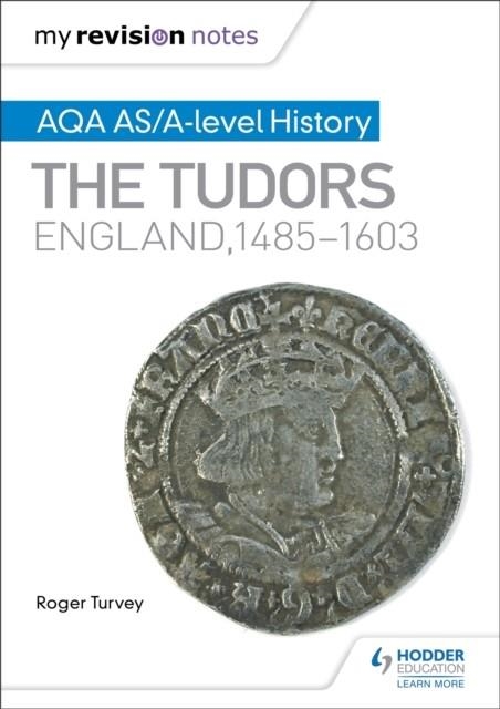 MY REVISION NOTES: AQA AS/A-LEVEL HISTORY: THE TUDORS: ENGLAND, 1485-1603 | 9781471876103