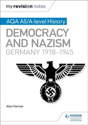 MY REVISION NOTES: AQA AS/A-LEVEL HISTORY: DEMOCRACY AND NAZISM: GERMANY, 1918–1945 | 9781471876226