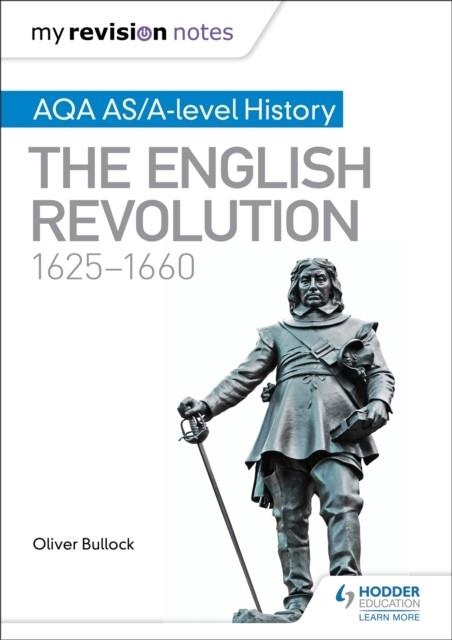 MY REVISION NOTES: AQA AS/A-LEVEL HISTORY: THE ENGLISH REVOLUTION, 1625-1660 | 9781471876196