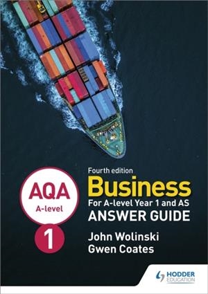 AQA A-LEVEL BUSINESS YEAR 1 AND AS FOURTH EDITION ANSWER GUIDE (WOLINSKI AND COATES) | 9781510454996