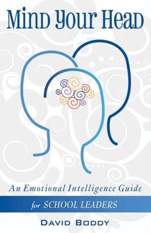 MIND YOUR HEAD: AN EMOTIONAL INTELLIGENCE GUIDE FOR SCHOOL LEADERS | 9781908095626