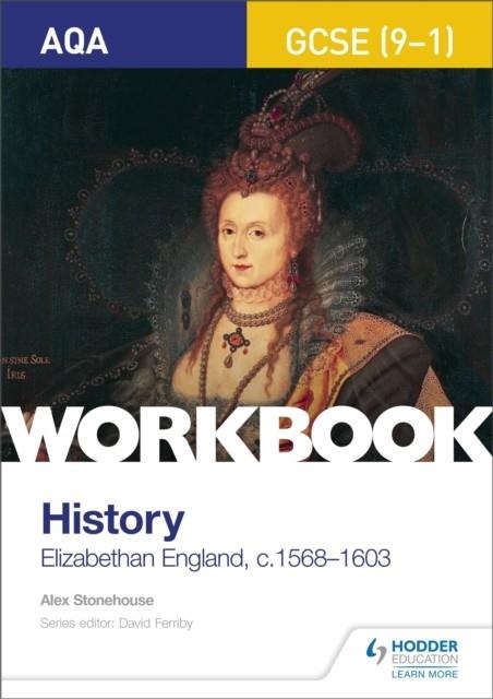 AQA GCSE (9-1) HISTORY WORKBOOK: ELIZABETHAN ENGLAND, C1568-1603 | 9781510418981
