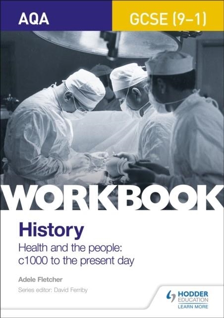 AQA GCSE (9-1) HISTORY WORKBOOK: HEALTH AND THE PEOPLE, C1000 TO THE PRESENT DAY | 9781510418974
