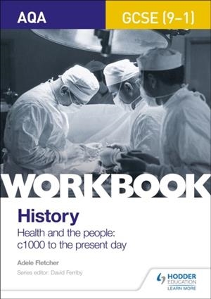 AQA GCSE (9-1) HISTORY WORKBOOK: HEALTH AND THE PEOPLE, C1000 TO THE PRESENT DAY | 9781510418974