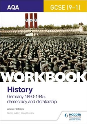AQA GCSE (9-1) HISTORY WORKBOOK: GERMANY, 1890-1945: DEMOCRACY AND DICTATORSHIP | 9781510418967