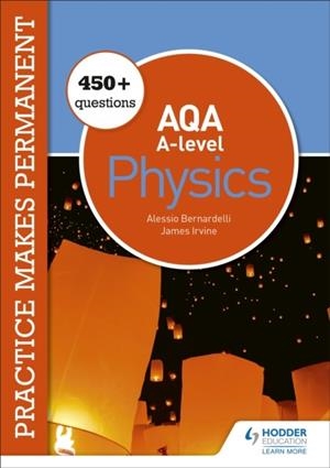 PRACTICE MAKES PERMANENT: 450+ QUESTIONS FOR AQA A-LEVEL PHYSICS | 9781510476417