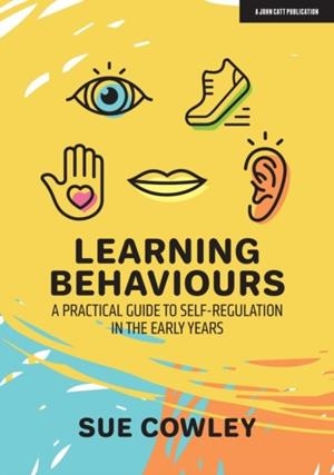 LEARNING BEHAVIOURS: A PRACTICAL GUIDE TO SELF-REGULATION IN THE EARLY YEARS | 9781913622398 | SUE COWLEY
