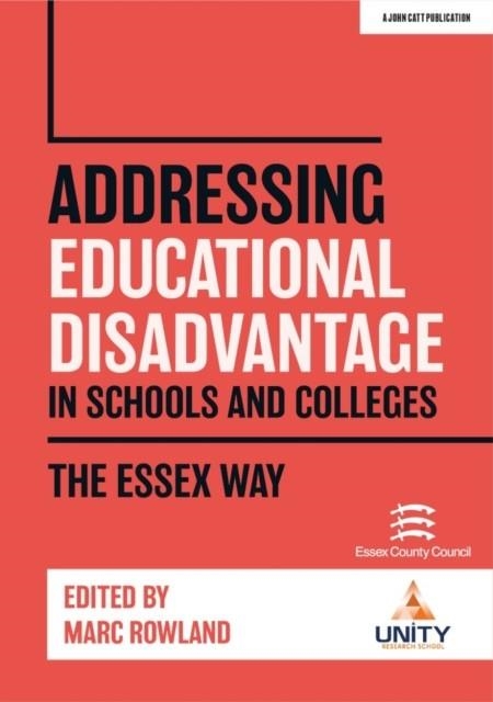 ADDRESSING EDUCATIONAL DISADVANTAGE IN SCHOOLS AND COLLEGES: THE ESSEX WAY | 9781913622459 | MARC ROWLAND