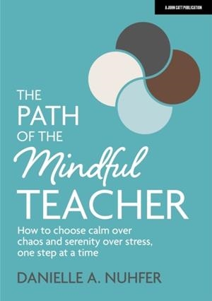 THE PATH OF THE MINDFUL TEACHER: HOW TO CHOOSE CALM OVER CHAOS AND SERENITY OVER STRESS, ONE STEP AT A TIME | 9781913622619 | DANIELLE NUHFER