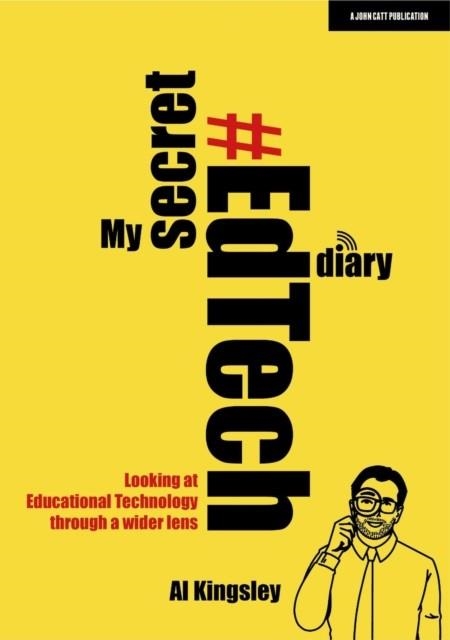 MY SECRET #EDTECH DIARY: LOOKING AT EDUCATIONAL TECHNOLOGY THROUGH A WIDER LENS | 9781913622633 | AL KINGSLEY