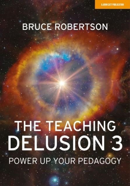 THE TEACHING DELUSION 3: POWER UP YOUR PEDAGOGY | 9781913622701 | BRUCE ROBERTSON