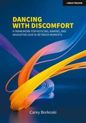 DANCING WITH DISCOMFORT: A FRAMEWORK FOR NOTICING, NAMING, AND NAVIGATING OUR IN-BETWEEN MOMENTS | 9781913622718 | CAREY BORKOSKI