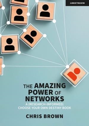 THE AMAZING POWER OF NETWORKS: A (RESEARCH-INFORMED) CHOOSE YOUR OWN DESTINY BOOK | 9781913622749 | CHRIS BROWN