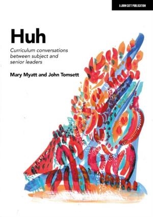 HUH: CURRICULUM CONVERSATIONS BETWEEN SUBJECT AND SENIOR LEADERS | 9781913622732 | JOHN TOMSETT