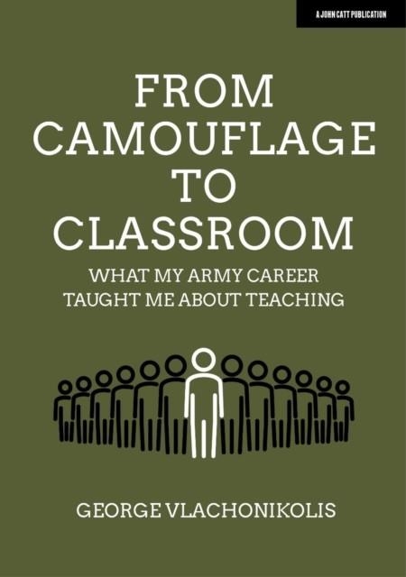 FROM CAMOUFLAGE TO CLASSROOM: WHAT MY ARMY CAREER TAUGHT ME ABOUT TEACHING | 9781913622763 | GEORGE VLACHONIKOLIS