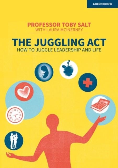THE JUGGLING ACT: HOW TO JUGGLE LEADERSHIP AND LIFE | 9781913622848 | PROFESSOR TOBY SALT