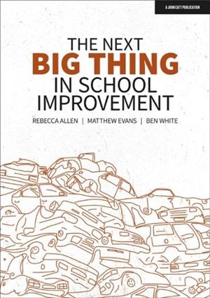 THE NEXT BIG THING IN SCHOOL IMPROVEMENT | 9781913622879 | BEN WHITE