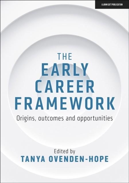 THE EARLY CAREER FRAMEWORK: ORIGINS, OUTCOMES AND OPPORTUNITIES | 9781913622954 | TANYA OVENDEN-HOPE