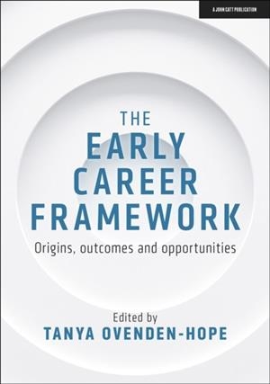 THE EARLY CAREER FRAMEWORK: ORIGINS, OUTCOMES AND OPPORTUNITIES | 9781913622954 | TANYA OVENDEN-HOPE