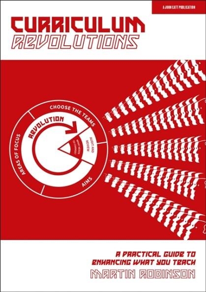 CURRICULUM REVOLUTIONS: A PRACTICAL GUIDE TO ENHANCING WHAT YOU TEACH | 9781913622985 | MARTIN ROBINSON