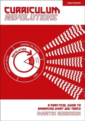 CURRICULUM REVOLUTIONS: A PRACTICAL GUIDE TO ENHANCING WHAT YOU TEACH | 9781913622985 | MARTIN ROBINSON