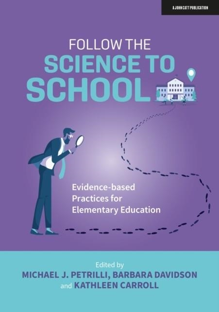 FOLLOW THE SCIENCE TO SCHOOL: EVIDENCE-BASED PRACTICES FOR ELEMENTARY EDUCATION | 9781915261021