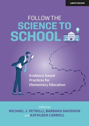 FOLLOW THE SCIENCE TO SCHOOL: EVIDENCE-BASED PRACTICES FOR ELEMENTARY EDUCATION | 9781915261021