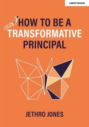 HOW TO BE A TRANSFORMATIVE PRINCIPAL | 9781915261090 | JETHRO JONES