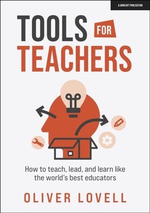 TOOLS FOR TEACHERS: HOW TO TEACH, LEAD, AND LEARN LIKE THE WORLD'S BEST EDUCATORS | 9781915261069 | OLIVER LOVELL