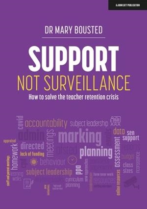 SUPPORT NOT SURVEILLANCE: HOW TO SOLVE THE TEACHER RETENTION CRISIS | 9781915261168 | MARY BOUSTED