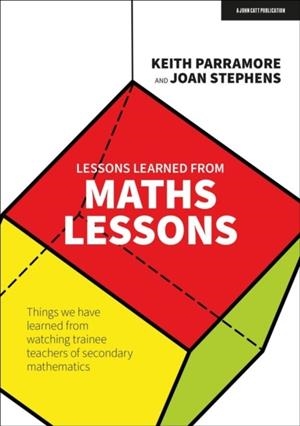 LESSONS LEARNED FROM MATHS LESSONS: THINGS WE HAVE LEARNED FROM WATCHING TRAINEE TEACHERS OF SECONDARY MATHEMATICS | 9781915261175 | KEITH PARRAMORE