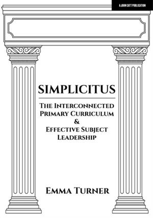 SIMPLICITUS: THE INTERCONNECTED PRIMARY CURRICULUM & EFFECTIVE SUBJECT LEADERSHIP | 9781915261182 | EMMA TURNER