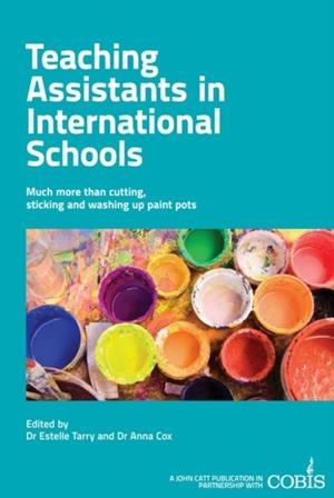 TEACHING ASSISTANTS IN INTERNATIONAL SCHOOLS: MORE THAN CUTTING, STICKING AND WASHING UP PAINT POTS! | 9781908095947 | ANNA COX