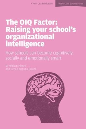 THE OIQ FACTOR: RAISING YOUR SCHOOL'S ORGANIZATIONAL INTELLIGENCE: HOW SCHOOLS CAN BECOME COGNITIVELY, SOCIALLY AND EMOTIONALLY SMART | 9781908095916 | OCHAN KUSUMA-POWELL