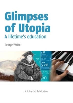 GLIMPSES OF UTOPIA: A LIFETIME'S EDUCATION | 9781908095992