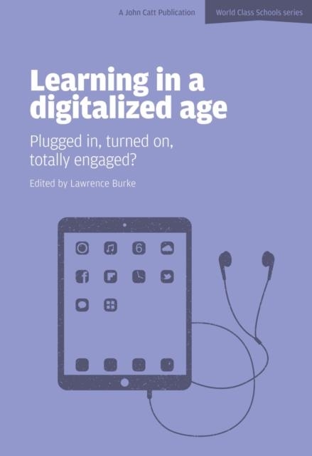 LEARNING IN A DIGITALIZED AGE: PLUGGED IN, TURNED ON, TOTALLY ENGAGED? | 9781909717084