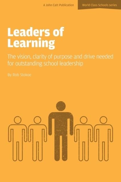 LEADERS OF LEARNING: THE VISION, CLARITY OF PURPOSE AND DRIVE NEEDED FOR OUTSTANDING SCHOOL LEADERSHIP | 9781909717220