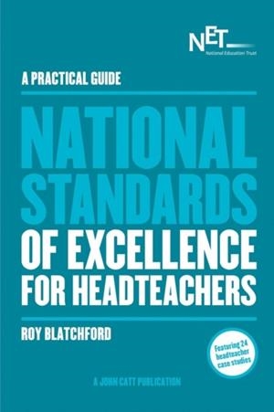 A PRACTICAL GUIDE: THE NATIONAL STANDARDS OF EXCELLENCE FOR HEADTEACHERS | 9781909717312 | ROY BLATCHFORD