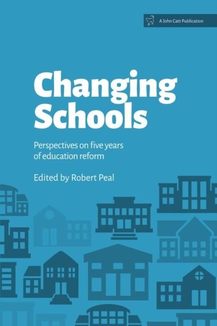 CHANGING SCHOOLS: PERSPECTIVES ON FIVE YEARS OF EDUCATION REFORM | 9781909717305 | ROBERT PEAL