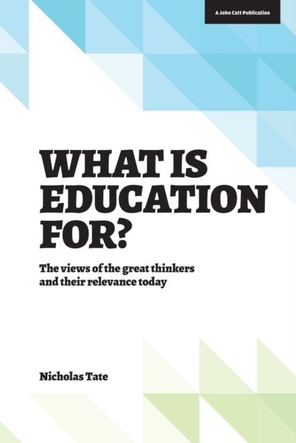 WHAT IS EDUCATION FOR?: THE VIEW OF THE GREAT THINKERS AND THEIR RELEVANCE TODAY | 9781909717404