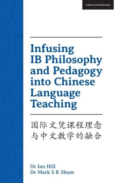 INFUSING IB PHILOSOPHY AND PEDAGOGY INTO CHINESE LANGUAGE TEACHING | 9781909717657